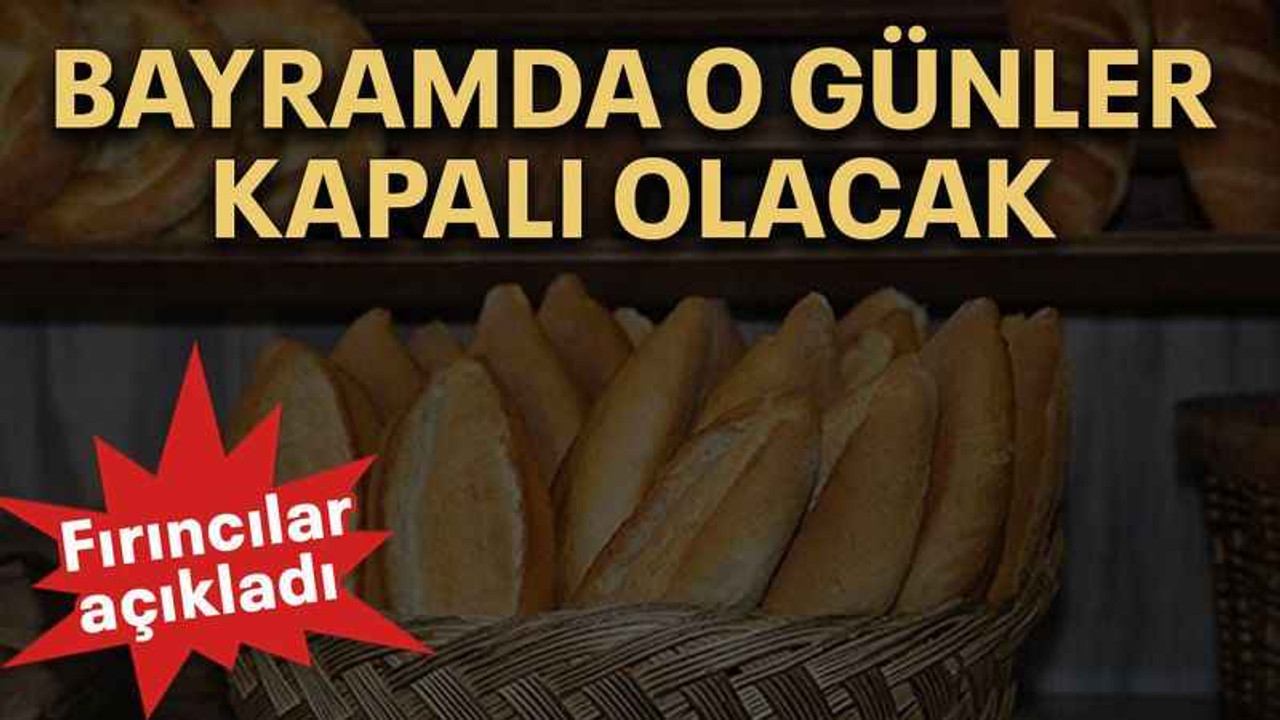Fırıncılar açıkladı Bayramda o günler kapalı olacak